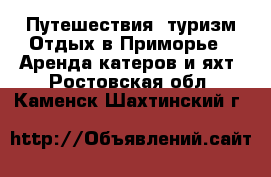 Путешествия, туризм Отдых в Приморье - Аренда катеров и яхт. Ростовская обл.,Каменск-Шахтинский г.